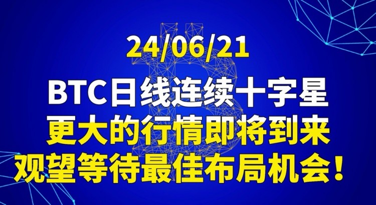 240621BTC日线连续十字星更大的行情即将到来观望等待最佳布局机会日线这里走的十字